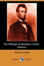 The Writings of Abraham Lincoln - Volume I (Dodo Press)
