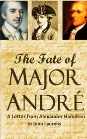 The Fate of Major Andre: A Letter from Alexander Hamilton to John Laurens