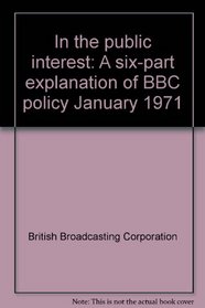In the public interest: A six-part explanation of BBC policy January 1971
