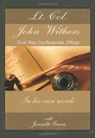 Lt Col John Withers, Civil War Confederate Officer, In His Own Words: American Civil War Journal of Asst Adjt General for Jefferson Davis, records of civil war life, battles, history