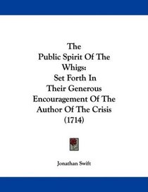 The Public Spirit Of The Whigs: Set Forth In Their Generous Encouragement Of The Author Of The Crisis (1714)
