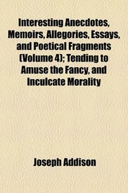 Interesting anecdotes, memoirs, allegories, essays, and poetical fragments (v. 4)