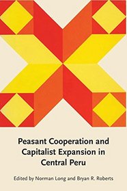 Peasant Cooperation and Capitalist Expansion in Central Peru (Latin American Monographs ; No. 46)