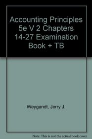 Accounting Principles 5e V 2 Chapters 14-27 Examination Book + TB