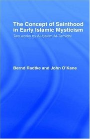 The Concept Of Sainthood In Early Islamic Mysticism: Two Works By Al-hakim Al-tirmidhi, An Annotated Translation With Introduction (Routledgecurzon Sufi Series)