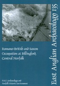Romano-British and Saxon Occupation at Billingford, Central Norfolk (East Anglian Archaeology Monograph) (East Anglican Archaeology)
