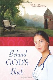 Behind God's Back: A Serbian female physician's journey through two world wars and the communist era in the Balkans