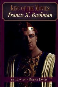 King of the Movies: Francis X. Bushman