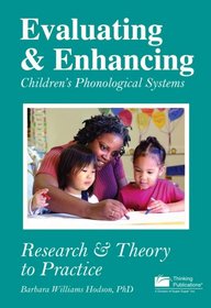 Evaluating & Enhancing Children's Phonological Systems: Research & Theory to Practice