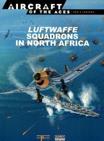 Luftwaffe Squadrons in North Africa: Aircraft of the Aces, Men and Legends
