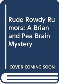 Rude Rowdy Rumors: A Brian and Pea Brain Mystery (Rude, Rowdy Rumors)
