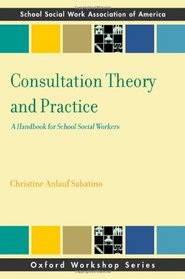Consultation Theory and Practice: A Handbook for School Social Workers (Sswaa Workshop Series)
