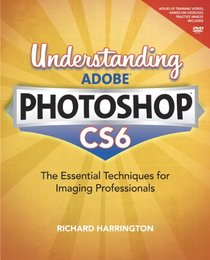 Understanding Adobe Photoshop CS6: The Essential Techniques for Imaging Professionals