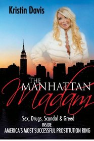 The Manhattan Madam: Sex, Drugs, Scandal and Greed Inside America's Most Successful Prostitution Ring