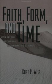 Faith, Form, and Time: What the Bible Teaches and Science Confirms About Creation and the Age of the Universe