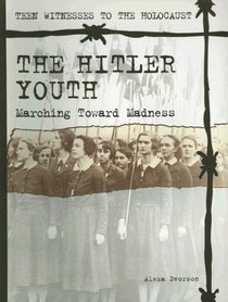 The Hitler Youth: Marching Towards Madness (Teen Witnesses to the Holocaust)