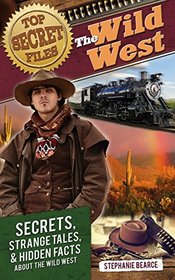 Top Secret Files: The Wild West: Secrets, Strange Tales, and Hidden Facts about the Wild West (Top Secret Files of History)