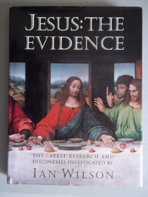 Jesus: The Evidence : The Latest Research and Discoveries Investigated