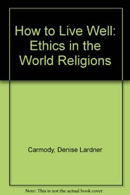 How to Live Well: Ethics in the World Religions