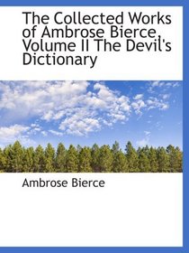 The Collected Works of Ambrose Bierce, Volume II The Devil's Dictionary