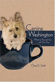 Canine Washington: Where To Play And Stay With Your Dog (Canine Washington: The Bona Fide Guide to Where to Play & Stay with)