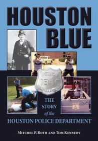 Houston Blue: The Story of the Houston Police Department (North Texas Crime and Criminal Justice Series)