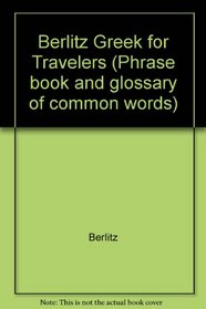 Berlitz Greek for Travelers (Phrase book and glossary of common words)