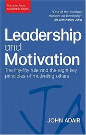 Leadership and Motivation: The Fifty-Fifty Rule and the Eight Key Principles of Motivating Others (John Adair Leadership Library)
