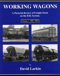 Working Wagons: 1980-1984 v. 3: A Pictorial Review of Freight Stock on the B.R.System
