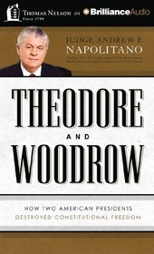 Theodore and Woodrow: How Two American Presidents Destroyed Constitutional Freedom