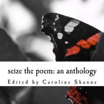 seize the poem: an anthology: Volume 1.