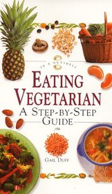 Eating Vegetarian: A Step-By-Step Guide (In a Nutshell, Nutrition Series)
