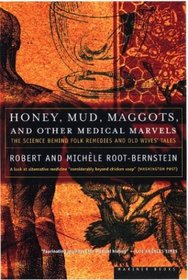 Honey, Mud, Maggots, and Other Medical Marvels: The Science Behind Folk Remedies and Old Wives' Tales
