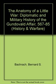 The Anatomy of a Little War: A Diplomatic and Military History of the Gundovald Affair (568-586)