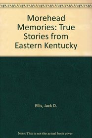 Morehead Memories: True Stories from Eastern Kentucky