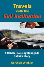 Travels With the Evil Inclination: A Rabble-Rousing Renegade Rebel Rabbi's Story of Neo-Psuedo-Psychospiritu  Al Dissolution and Re-Emergence, and Some Really Crazy Stuff in Between
