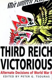 Third Reich Victorious: The Alternate Decisions of World War II