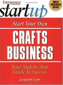 Start Your Own Crafts Business (Entrepreneur Magazine's Start-Up ; Guide #1304)