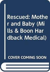 Rescued: Mother and Baby (Medical Romance HB)