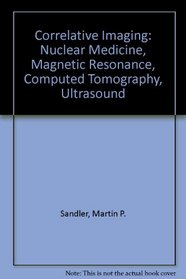 Correlative Imaging: Nuclear Medicine Magnetic Resonance Computed Tomography Ultrasound