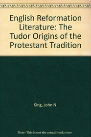English Reformation Literature, the Tudor Origins of the Protestant Tradition