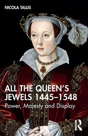 All the Queen?s Jewels, 1445?1548: Power, Majesty and Display