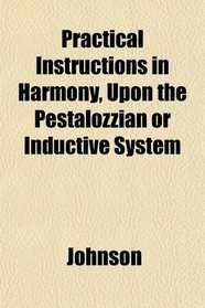Practical Instructions in Harmony, Upon the Pestalozzian or Inductive System