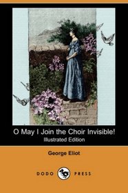 O May I Join the Choir Invisible! And Other Favourite Poems (Illustrated Edition) (Dodo Press)