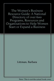 The Women's Business Resource Guide: A National Directory of over 600 Programs, Resources and Organizations to Help Women Start or Expand a Business