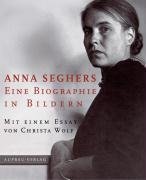 Anna Seghers. Eine Biographie in Bildern.