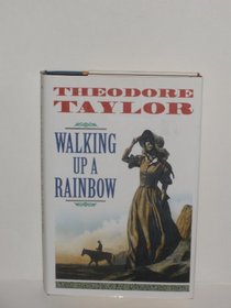 Walking Up a Rainbow: Being the True Version of the Long and Hazardous Journey of Susan D. Carlisle, Mrs. Myrtle Dessery, Drover Bert Pettit, and Co
