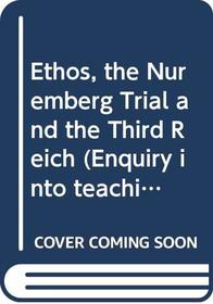 Ethos, the Nuremberg Trial and the Third Reich (Enquiry into teaching history to over-sixteens (ETHOS))