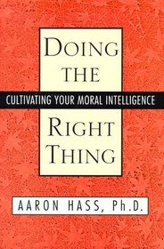 DOING THE RIGHT THING : CULTIVATING YOUR MORAL INTELLIGENCE