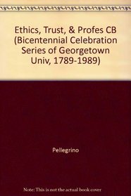 Ethics, Trust, and the Professions: Philosophical and Cultural Aspects (Bicentennial Celebration Series of Georgetown Univ, 1789-1989)